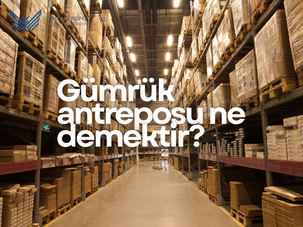 Gümrük antreposu ne demektir?