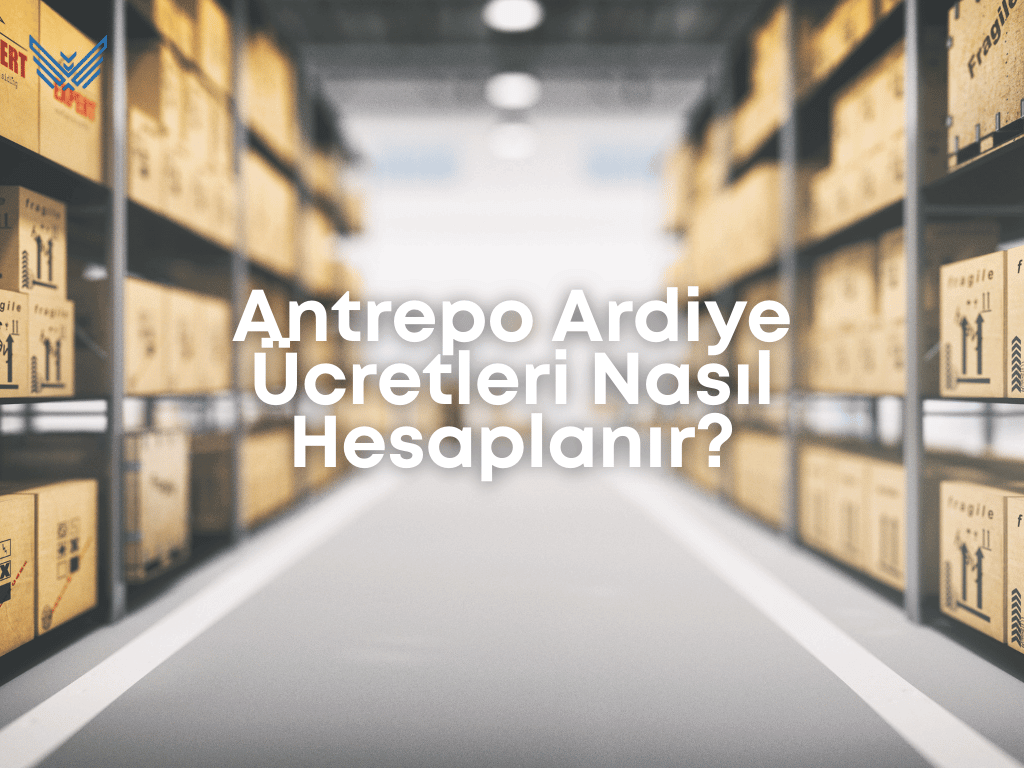 Antrepo Ardiye Ücretleri Nasıl Hesaplanır?
